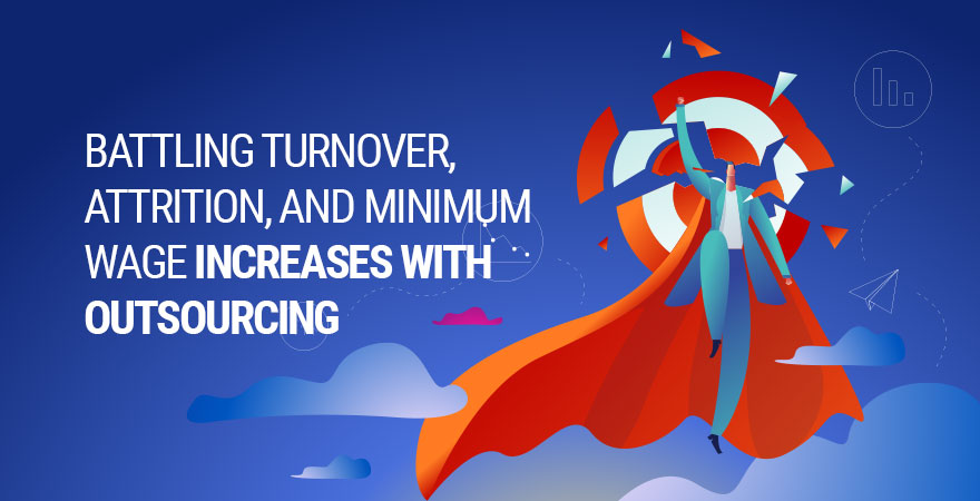 Battling Turnover, Attrition, And Minimum Wage Increases with Outsourcing
