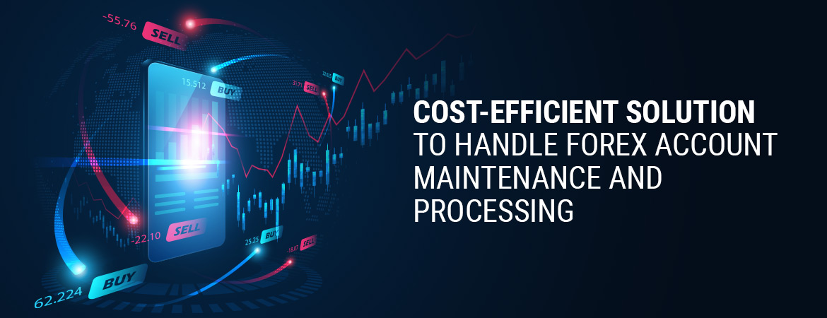 Cost-Efficient Solution to Handle Forex Account Maintenance and Processing