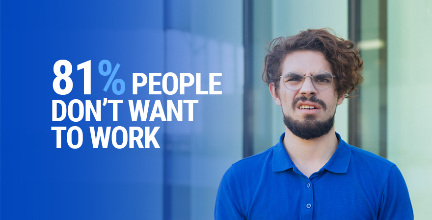 81% People Don’t Want to Work