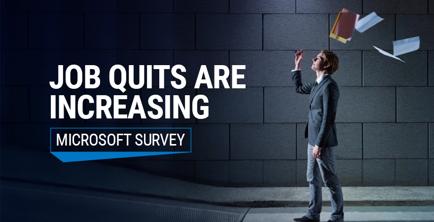 Job Quits Are Increasing – Recent Microsoft Survey