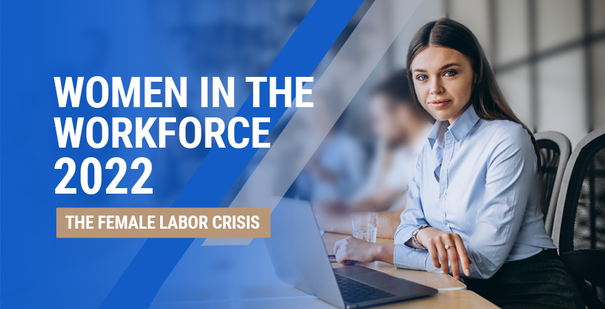 Women in the Workforce 2022 - the Female Labor Crisis
